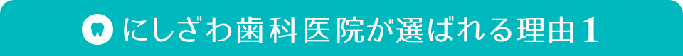 にしざわ歯科医院が選ばれる理由1